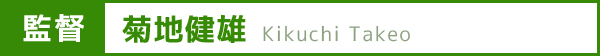 監督：菊地健雄／Kikuchi Takeo