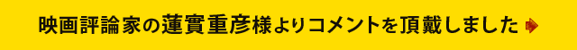 映画評論家の蓮實重彦様よりコメントを頂戴しました